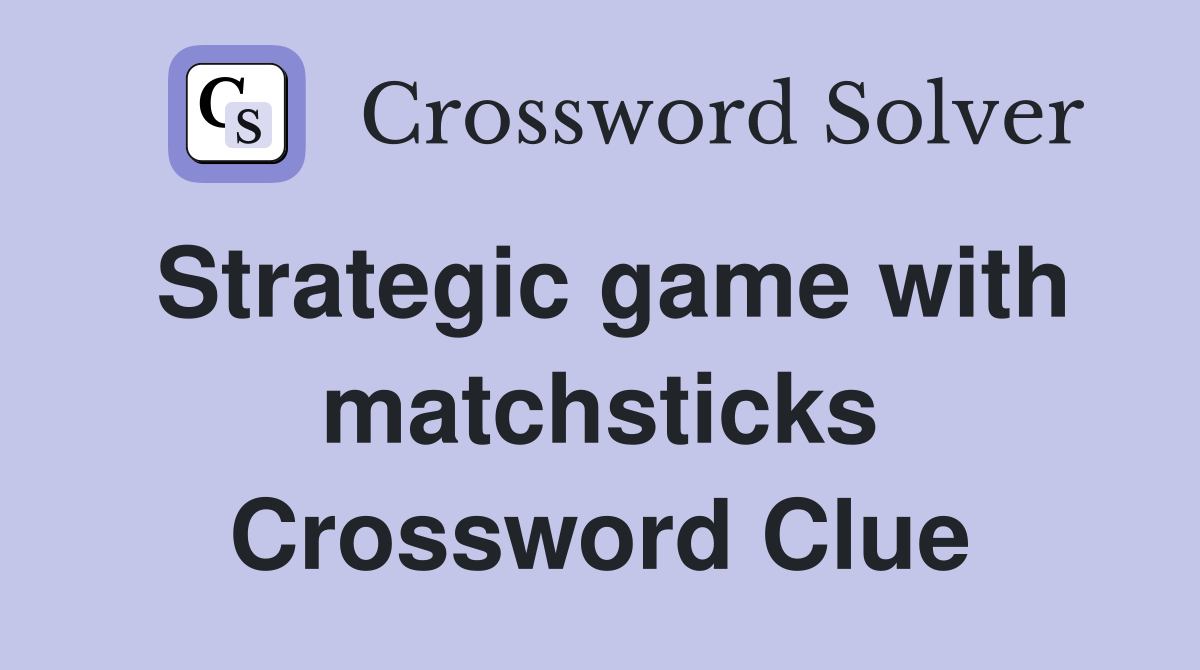Strategic game with matchsticks Crossword Clue Answers Crossword Solver